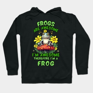 Frogs Are Awesome I'm Awesome Therefore I'm A Frog Hoodie